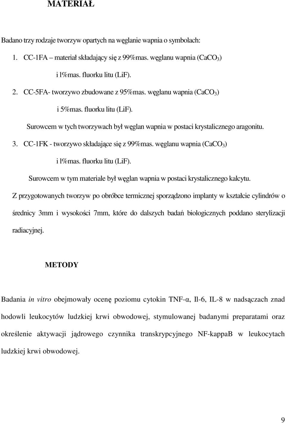 węglanu wapnia (CaCO 3 ) i l%mas. fluorku litu (LiF). Surowcem w tym materiale był węglan wapnia w postaci krystalicznego kalcytu.