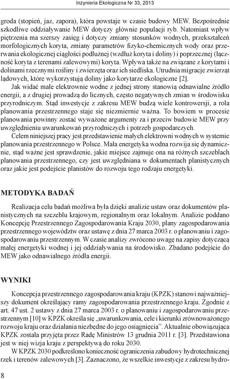 podłużnej (wzdłuż koryta i doliny) i poprzecznej (łączność koryta z terenami zalewowymi) koryta. Wpływa także na związane z korytami i dolinami rzecznymi rośliny i zwierzęta oraz ich siedliska.