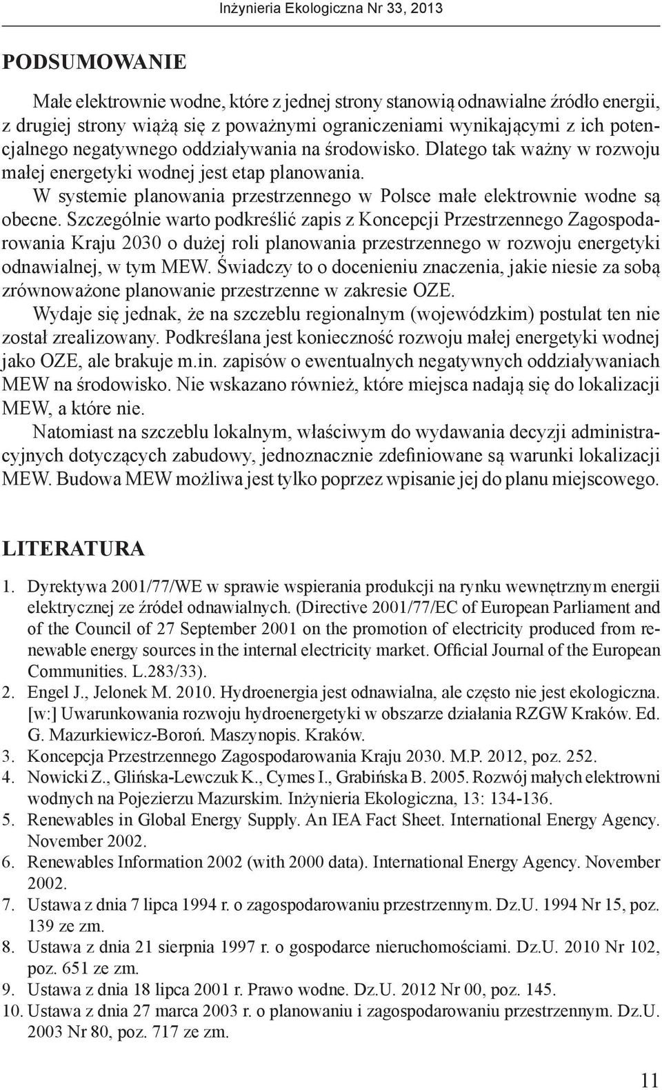 Szczególnie warto podkreślić zapis z Koncepcji Przestrzennego Zagospodarowania Kraju 2030 o dużej roli planowania przestrzennego w rozwoju energetyki odnawialnej, w tym MEW.