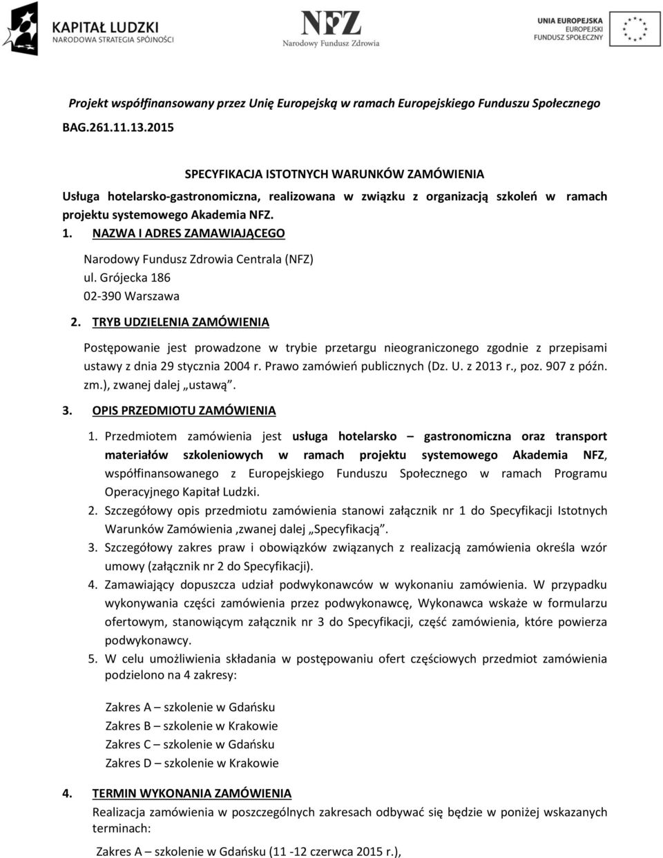 NAZWA I ADRES ZAMAWIAJĄCEGO Narodowy Fundusz Zdrowia Centrala (NFZ) ul. Grójecka 186 02-390 Warszawa 2.