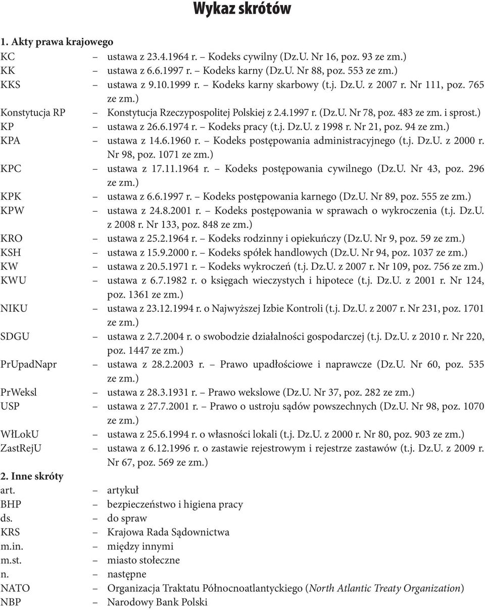 6.1974 r. Kodeks pracy (t.j. Dz.U. z 1998 r. Nr 21, poz. 94 ze zm.) KPA ustawa z 14.6.1960 r. Kodeks postępowania administracyjnego (t.j. Dz.U. z 2000 r. Nr 98, poz. 1071 ze zm.) KPC ustawa z 17.11.