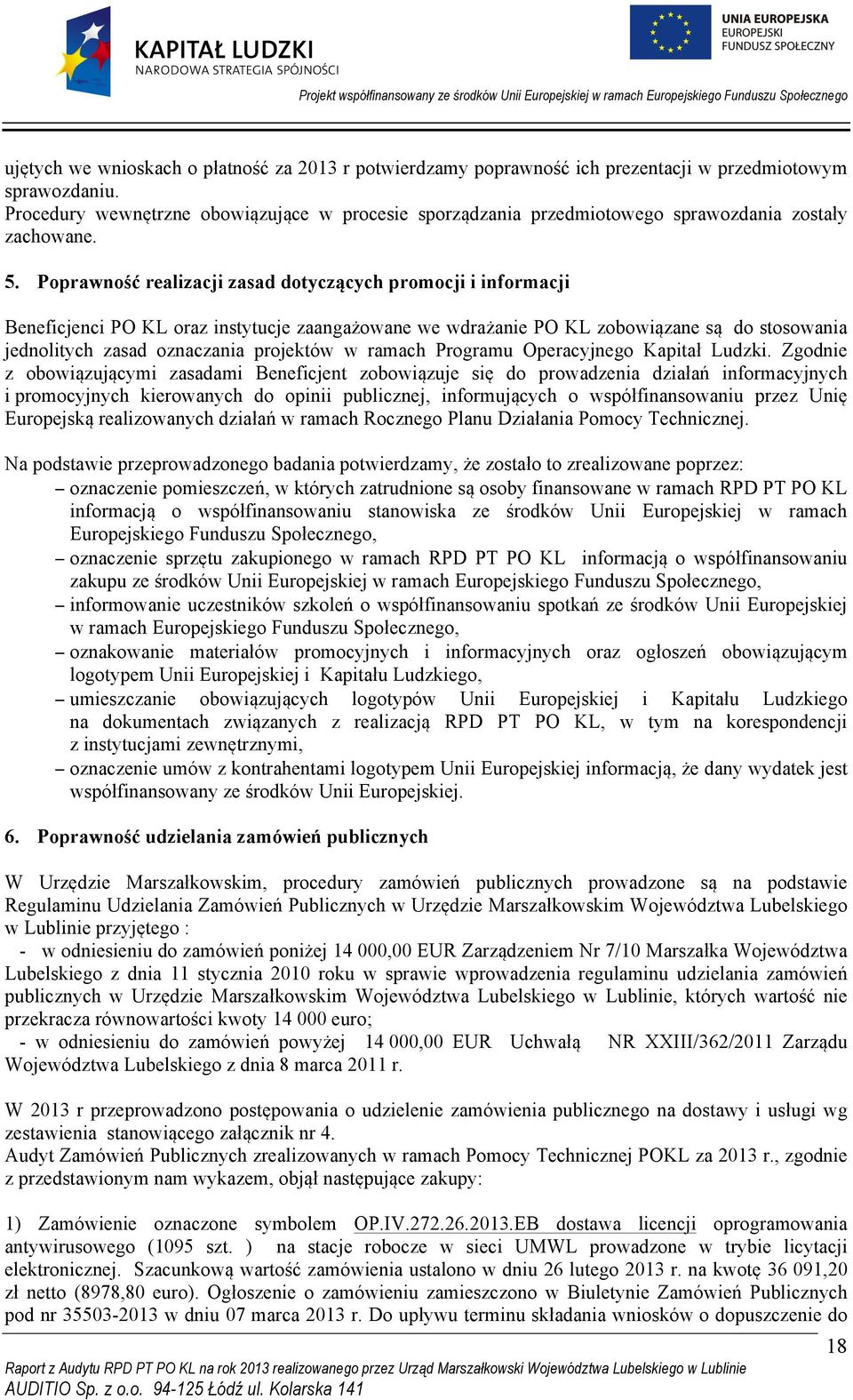 Poprawność realizacji zasad dotyczących promocji i informacji Beneficjenci PO KL oraz instytucje zaangażowane we wdrażanie PO KL zobowiązane są do stosowania jednolitych zasad oznaczania projektów w