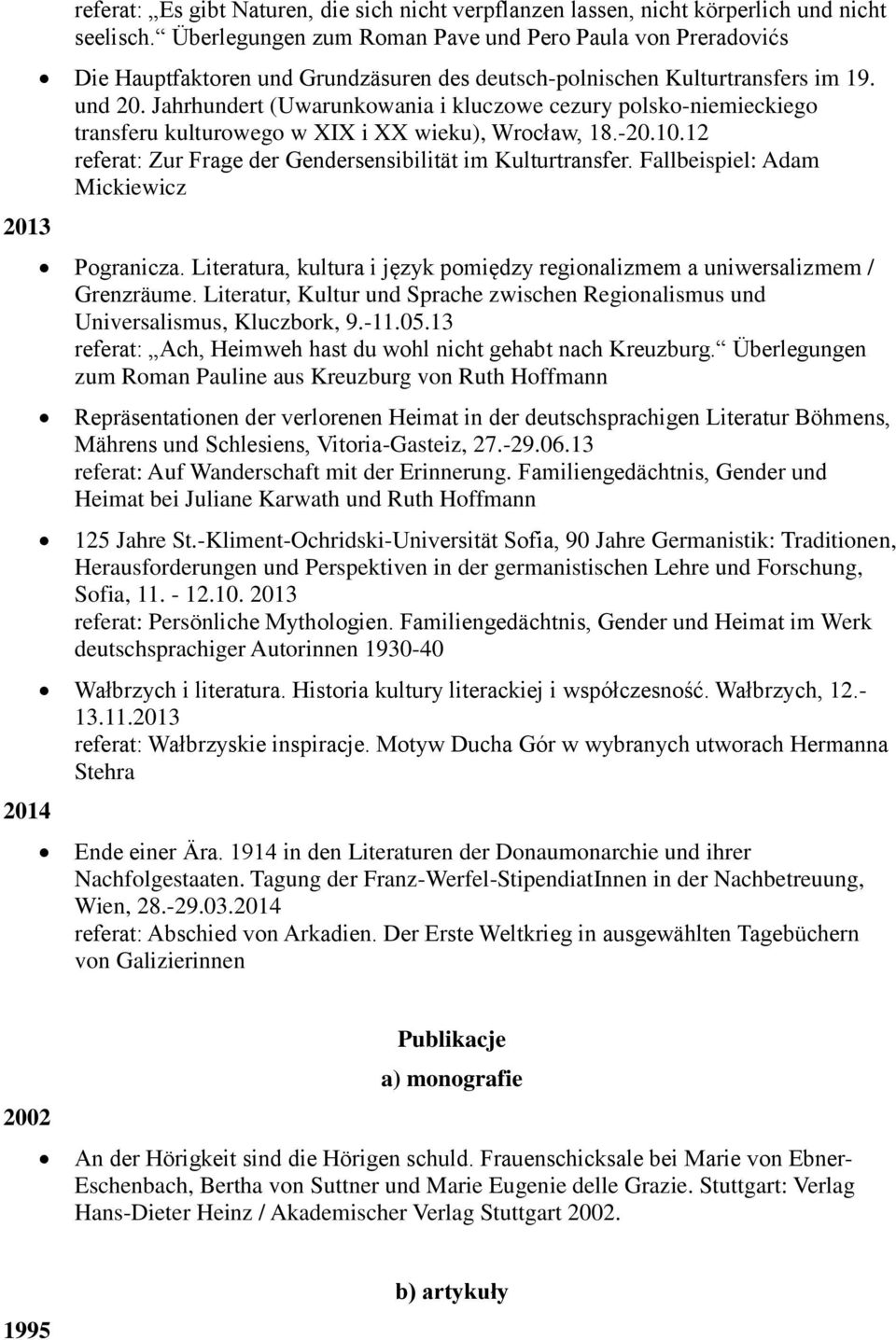Jahrhundert (Uwarunkowania i kluczowe cezury polsko-niemieckiego transferu kulturowego w XIX i XX wieku), Wrocław, 18.-20.10.12 referat: Zur Frage der Gendersensibilität im Kulturtransfer.