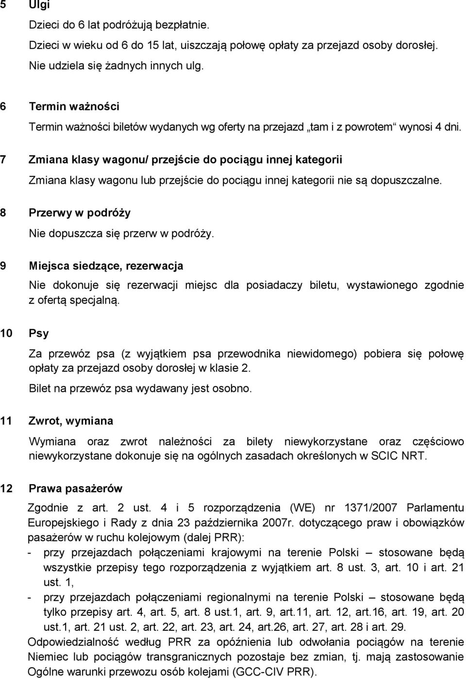 7 Zmiana klasy wagonu/ przejście do pociągu innej kategorii Zmiana klasy wagonu lub przejście do pociągu innej kategorii nie są dopuszczalne. 8 Przerwy w podróży Nie dopuszcza się przerw w podróży.