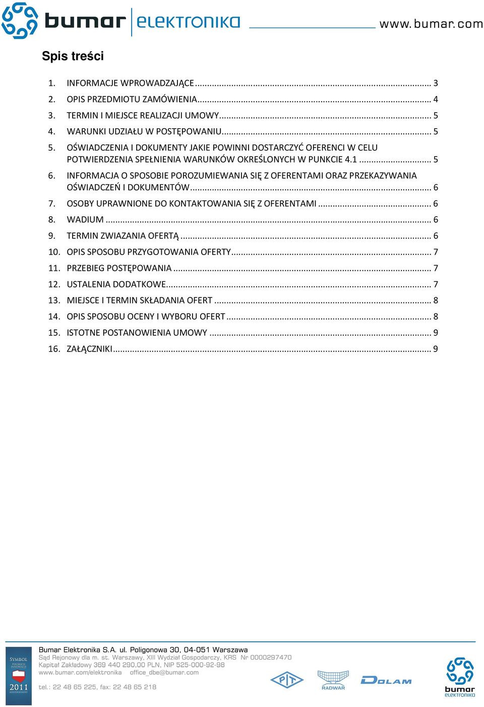 INFORMACJA O SPOSOBIE POROZUMIEWANIA SIĘ Z OFERENTAMI ORAZ PRZEKAZYWANIA OŚWIADCZEŃ I DOKUMENTÓW...6 7. OSOBY UPRAWNIONE DO KONTAKTOWANIA SIĘ Z OFERENTAMI...6 8. WADIUM...6 9.
