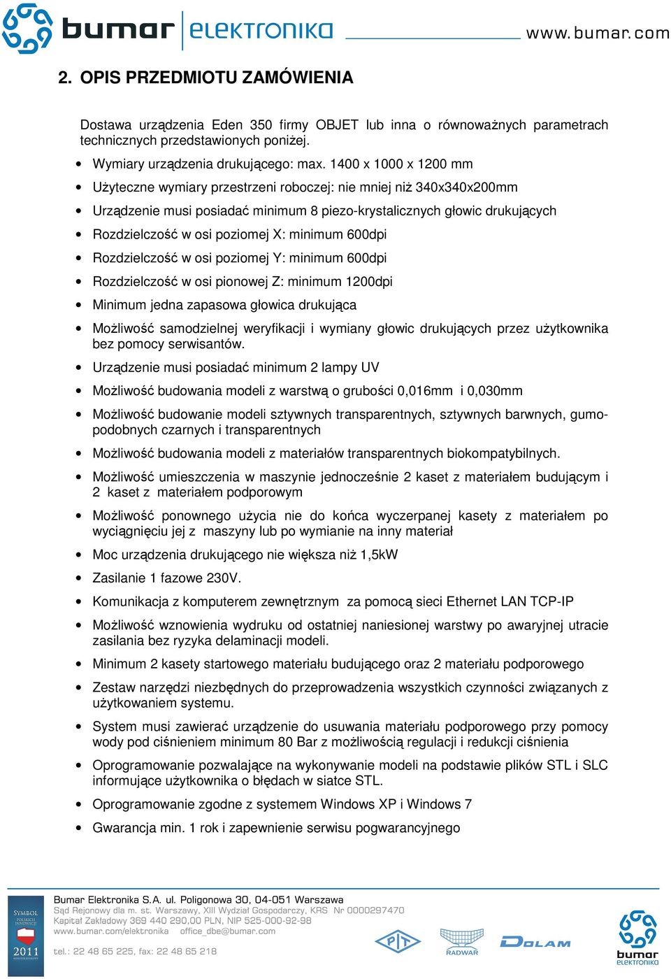 minimum 600dpi Rozdzielczość w osi poziomej Y: minimum 600dpi Rozdzielczość w osi pionowej Z: minimum 1200dpi Minimum jedna zapasowa głowica drukująca Możliwość samodzielnej weryfikacji i wymiany