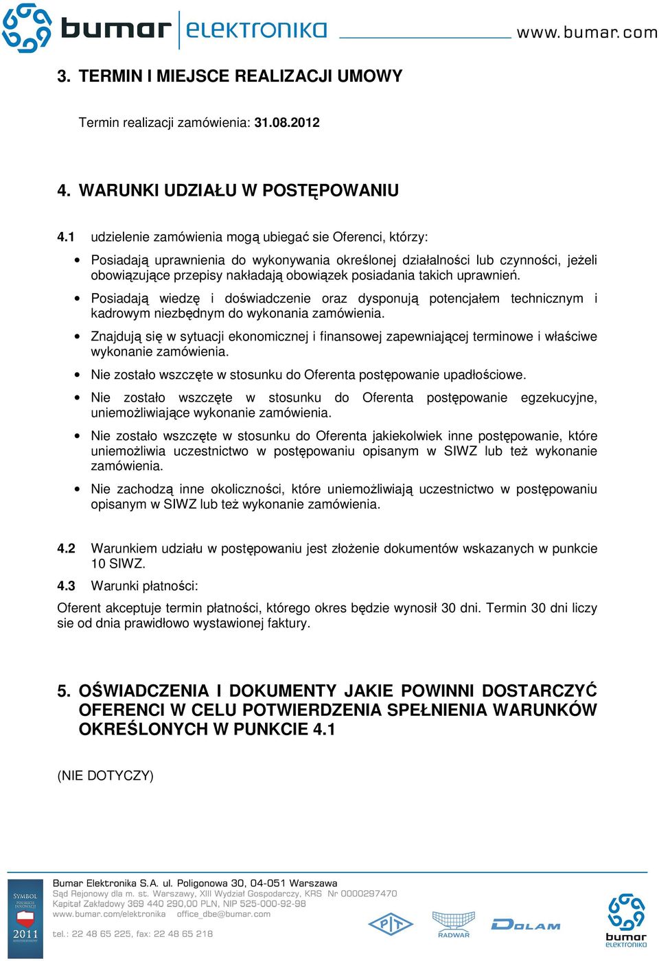 takich uprawnień. Posiadają wiedzę i doświadczenie oraz dysponują potencjałem technicznym i kadrowym niezbędnym do wykonania zamówienia.