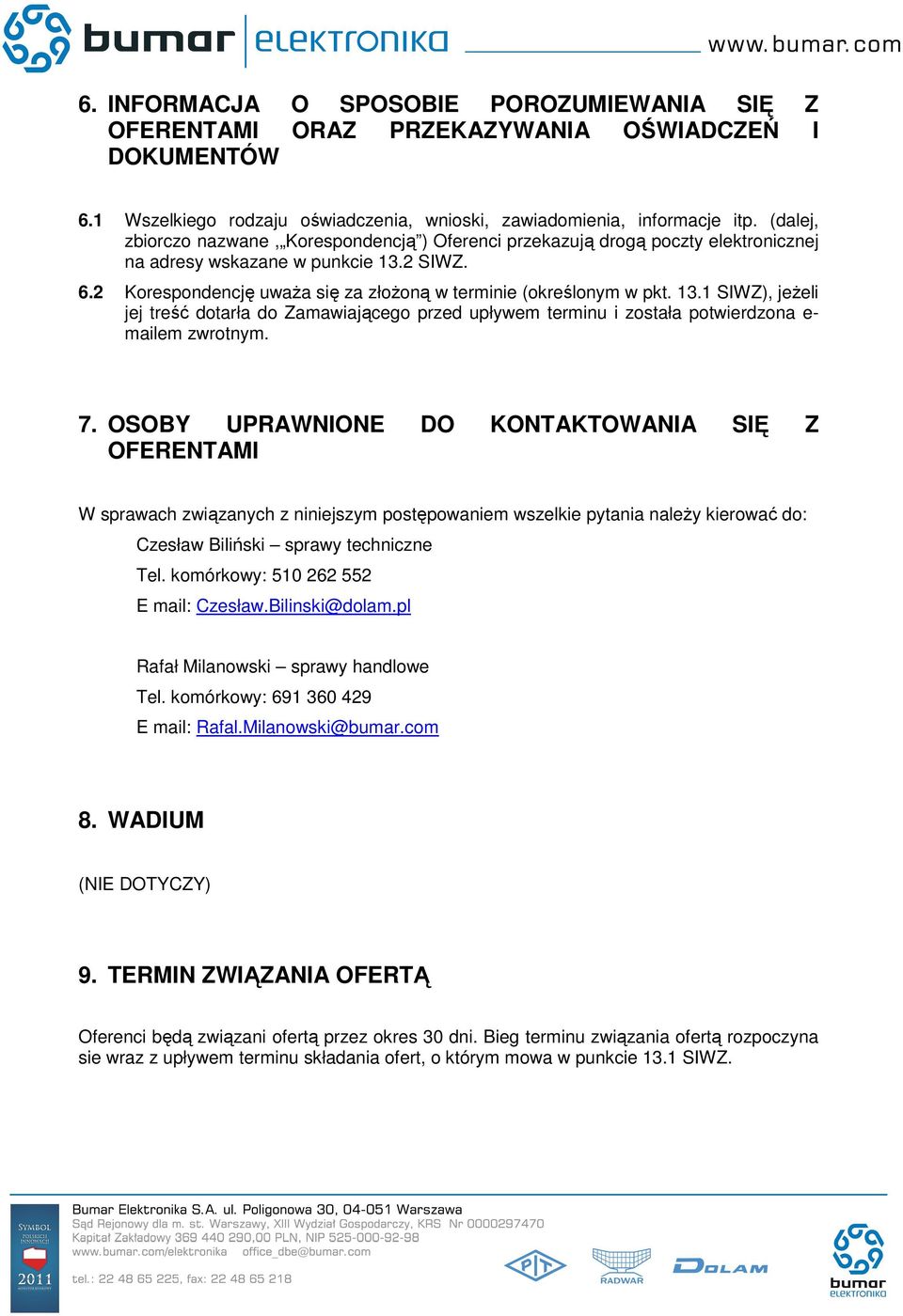 13.1 SIWZ), jeżeli jej treść dotarła do Zamawiającego przed upływem terminu i została potwierdzona e- mailem zwrotnym. 7.