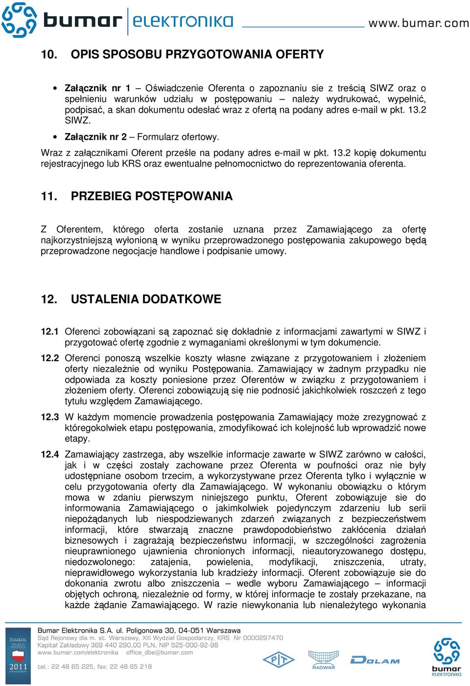 11. PRZEBIEG POSTĘPOWANIA Z Oferentem, którego oferta zostanie uznana przez Zamawiającego za ofertę najkorzystniejszą wyłonioną w wyniku przeprowadzonego postępowania zakupowego będą przeprowadzone