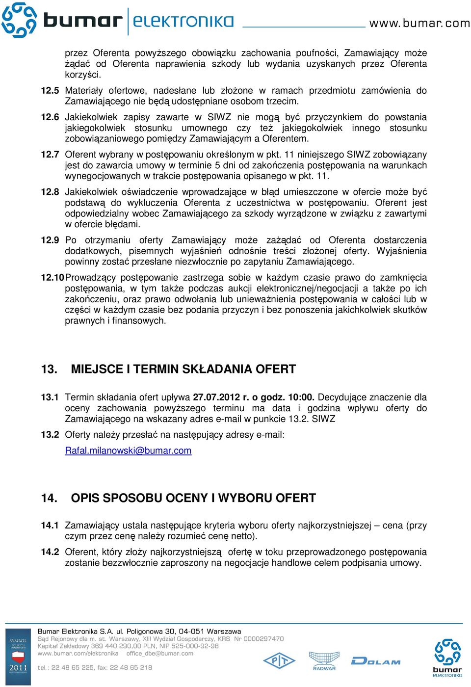 6 Jakiekolwiek zapisy zawarte w SIWZ nie mogą być przyczynkiem do powstania jakiegokolwiek stosunku umownego czy też jakiegokolwiek innego stosunku zobowiązaniowego pomiędzy Zamawiającym a Oferentem.