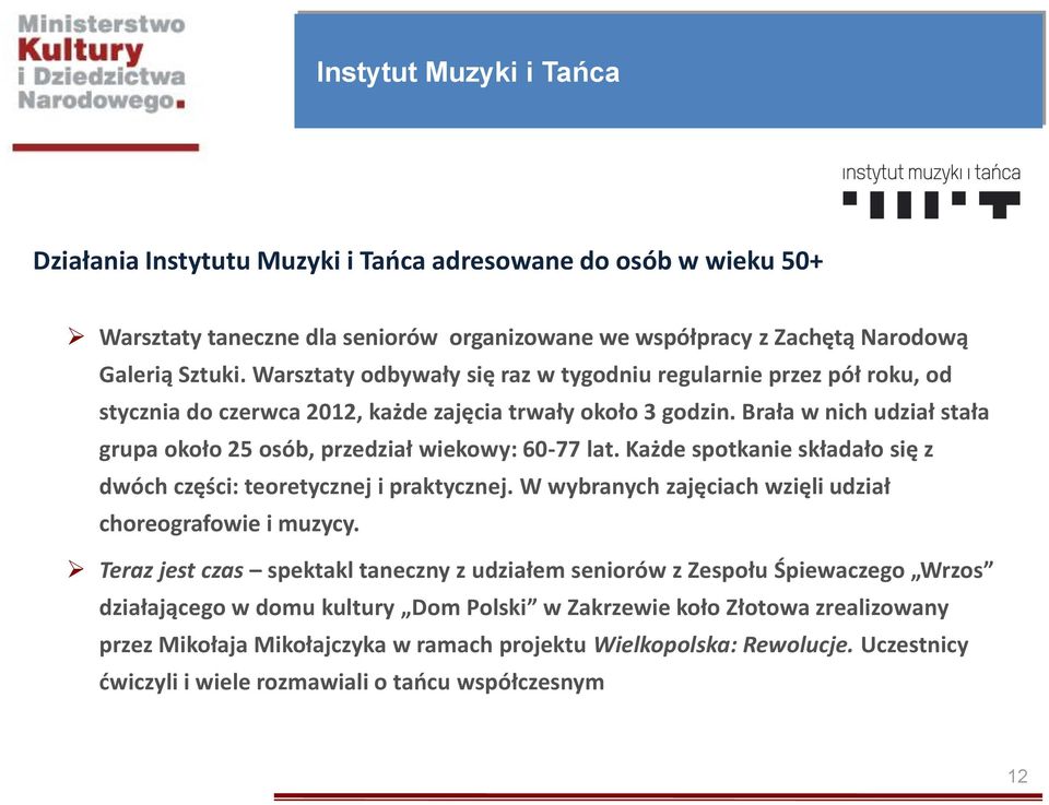 Brała w nich udział stała grupa około 25 osób, przedział wiekowy: 60-77 lat. Każde spotkanie składało się z dwóch części: teoretycznej i praktycznej.