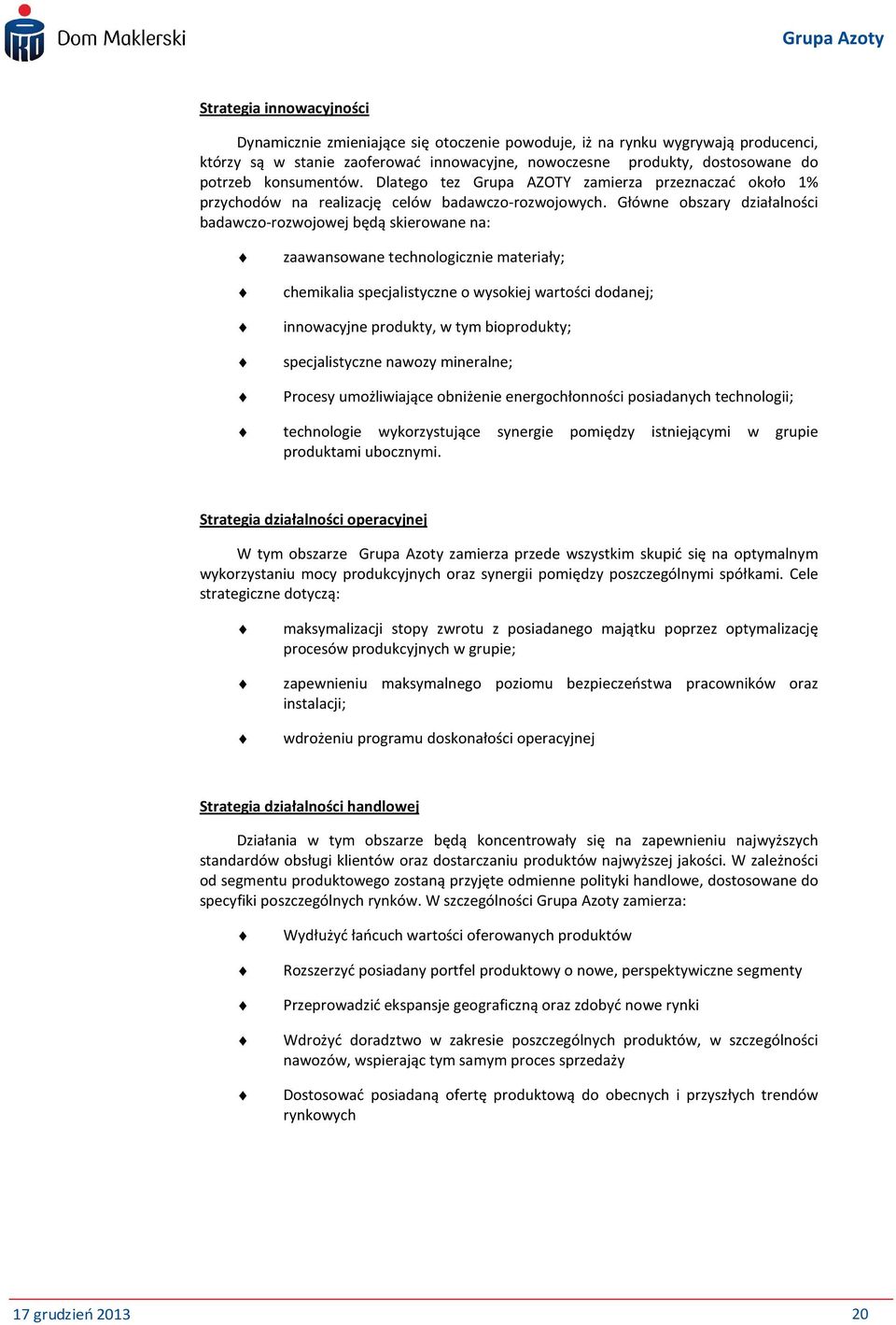 Główne obszary działalności badawczo-rozwojowej będą skierowane na: zaawansowane technologicznie materiały; chemikalia specjalistyczne o wysokiej wartości dodanej; innowacyjne produkty, w tym