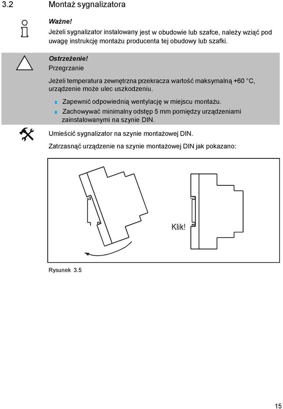 Ostrzeżenie! Przegrzanie Jeżeli temperatura zewnętrzna przekracza wartość maksymalną +60 C, urządzenie może ulec uszkodzeniu.