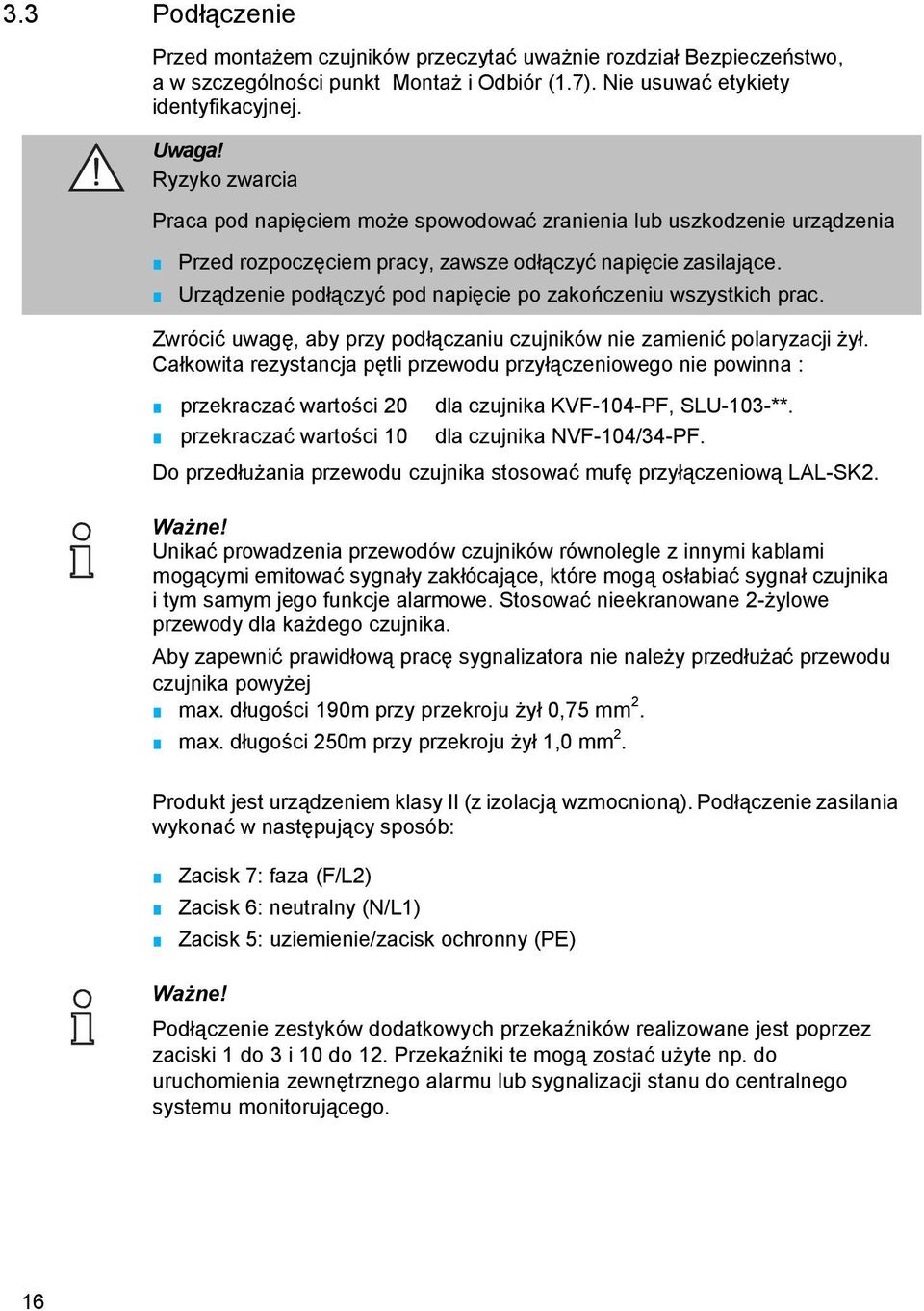 Urządzenie podłączyć pod napięcie po zakończeniu wszystkich prac. Zwrócić uwagę, aby przy podłączaniu czujników nie zamienić polaryzacji żył.