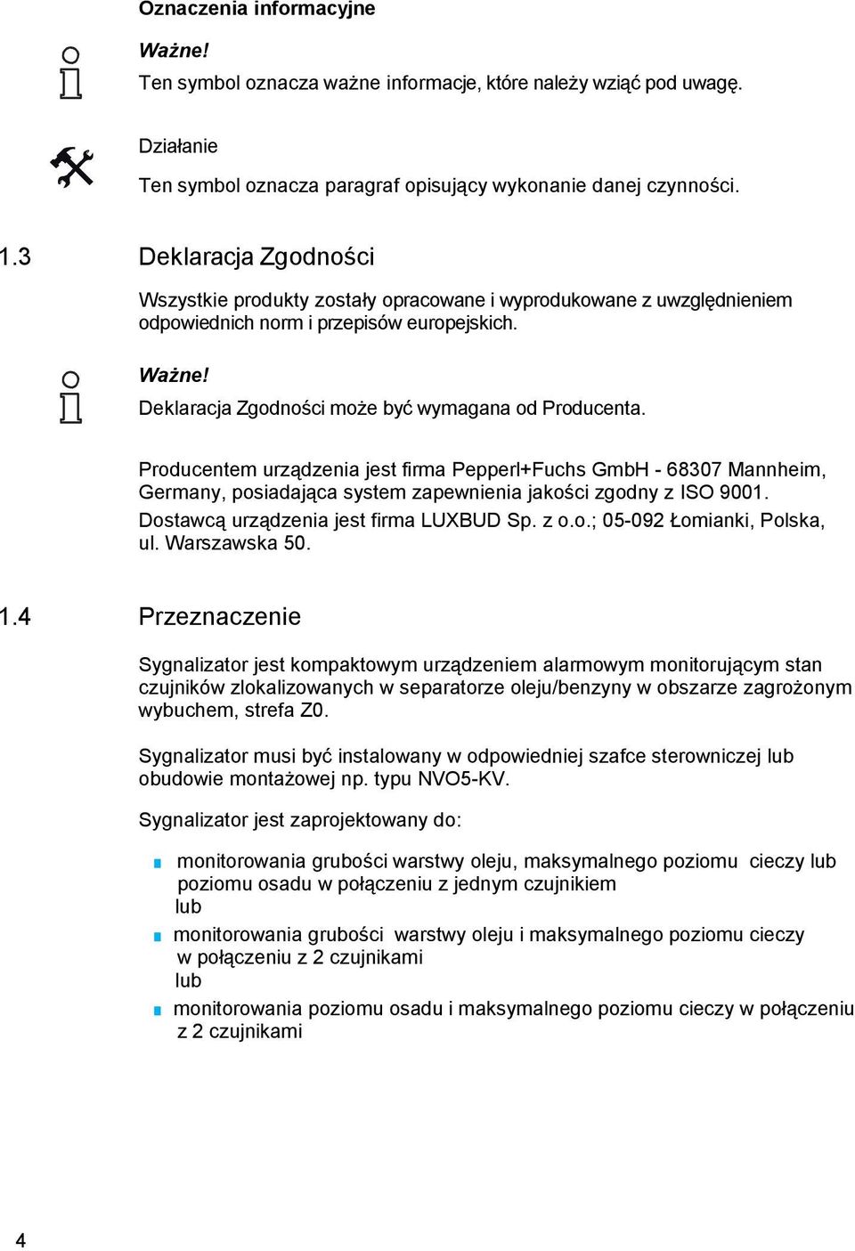 Producentem urządzenia jest firma Pepperl+Fuchs GmbH - 68307 Mannheim, Germany, posiadająca system zapewnienia jakości zgodny z ISO 9001. Dostawcą urządzenia jest firma LUXBUD Sp. z o.o.; 05-092 Łomianki, Polska, ul.