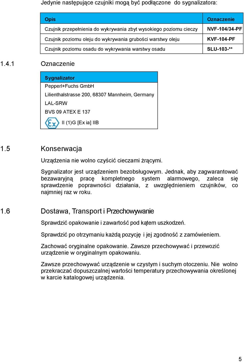 wykrywania warstwy osadu SLU-103-** Oznaczenie Sygnalizator Pepperl+Fuchs GmbH Lilienthalstrasse 200, 68307 Mannheim, Germany LAL-SRW BVS 09 ATEX E 137 II (1)G [Ex ia] IIB 1.