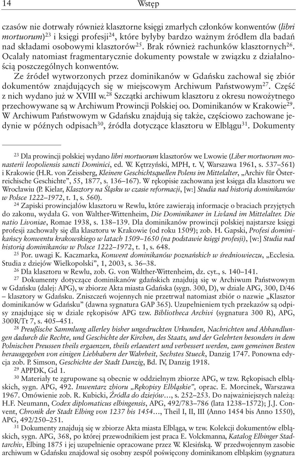 Ze źródeł wytworzonych przez dominikanów w Gdańsku zachował się zbiór dokumentów znajdujących się w miejscowym Archiwum Państwowym 27. Część z nich wydano już w XVIII w.