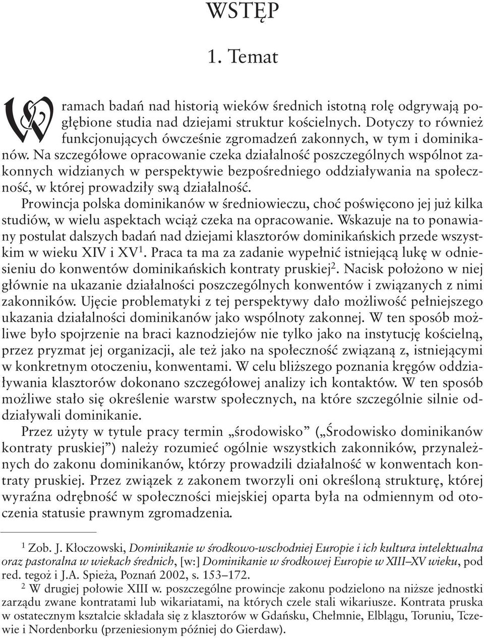 Na szczegółowe opracowanie czeka działalność poszczególnych wspólnot zakonnych widzianych w perspektywie bezpośredniego oddziaływania na społeczność, w której prowadziły swą działalność.