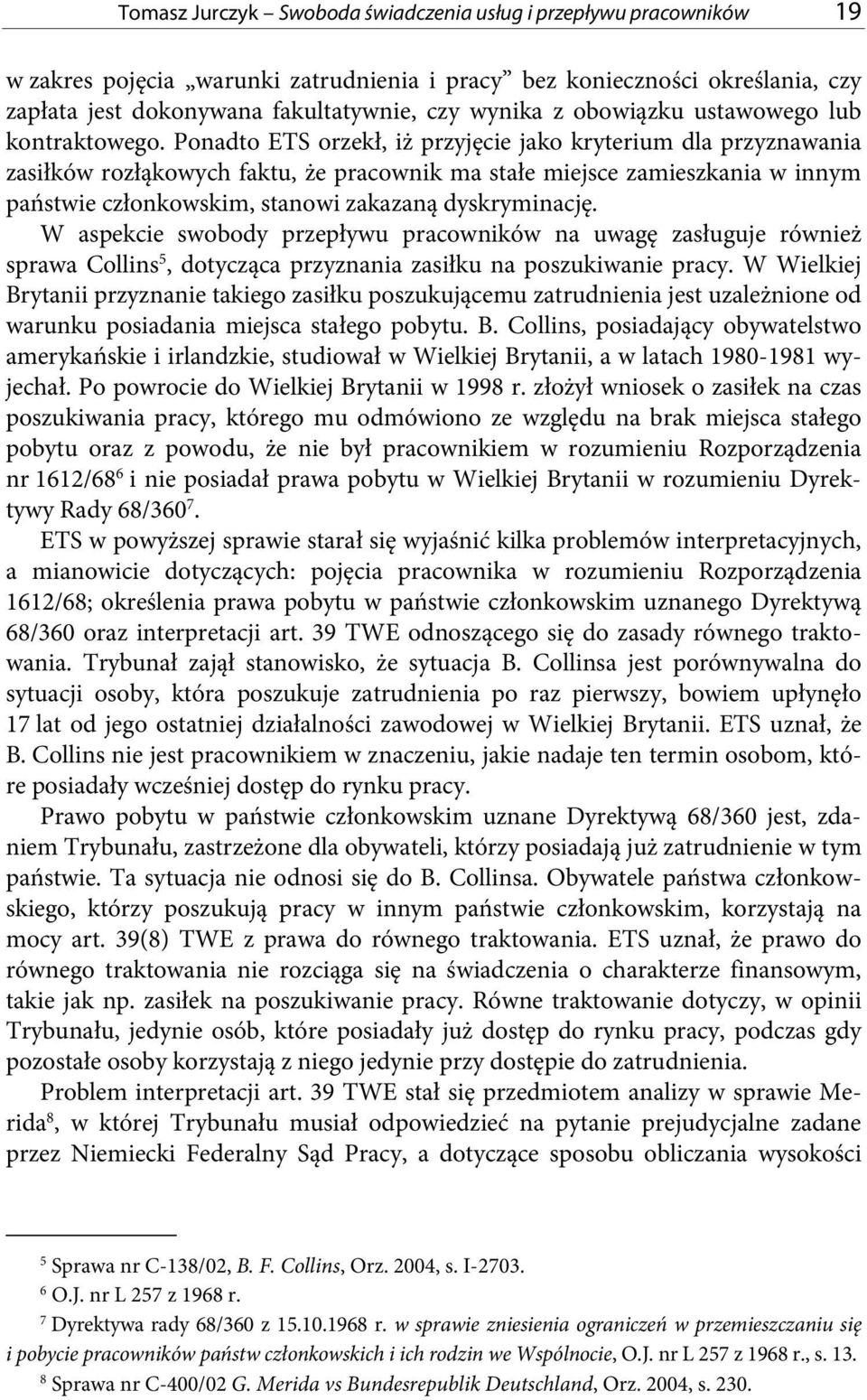 Ponadto ETS orzekł, iż przyjęcie jako kryterium dla przyznawania zasiłków rozłąkowych faktu, że pracownik ma stałe miejsce zamieszkania w innym państwie członkowskim, stanowi zakazaną dyskryminację.