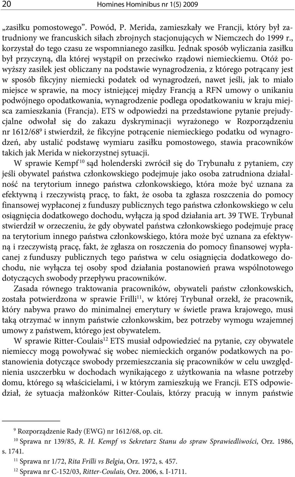 Otóż powyższy zasiłek jest obliczany na podstawie wynagrodzenia, z którego potrącany jest w sposób fikcyjny niemiecki podatek od wynagrodzeń, nawet jeśli, jak to miało miejsce w sprawie, na mocy