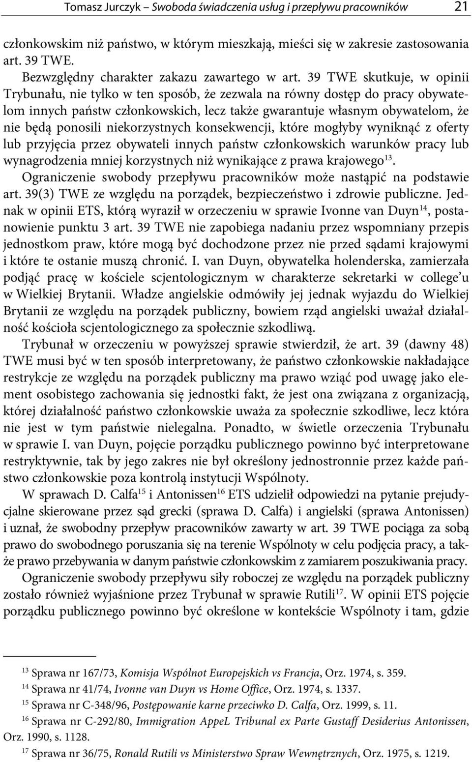 39 TWE skutkuje, w opinii Trybunału, nie tylko w ten sposób, że zezwala na równy dostęp do pracy obywatelom innych państw członkowskich, lecz także gwarantuje własnym obywatelom, że nie będą ponosili