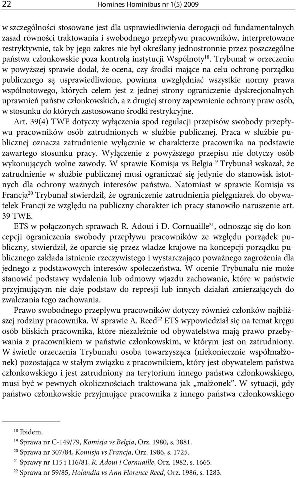 Trybunał w orzeczeniu w powyższej sprawie dodał, że ocena, czy środki mające na celu ochronę porządku publicznego są usprawiedliwione, powinna uwzględniać wszystkie normy prawa wspólnotowego, których