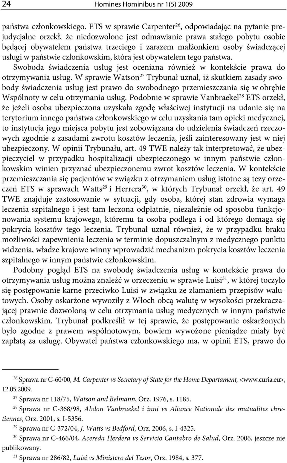 świadczącej usługi w państwie członkowskim, która jest obywatelem tego państwa. Swoboda świadczenia usług jest oceniana również w kontekście prawa do otrzymywania usług.