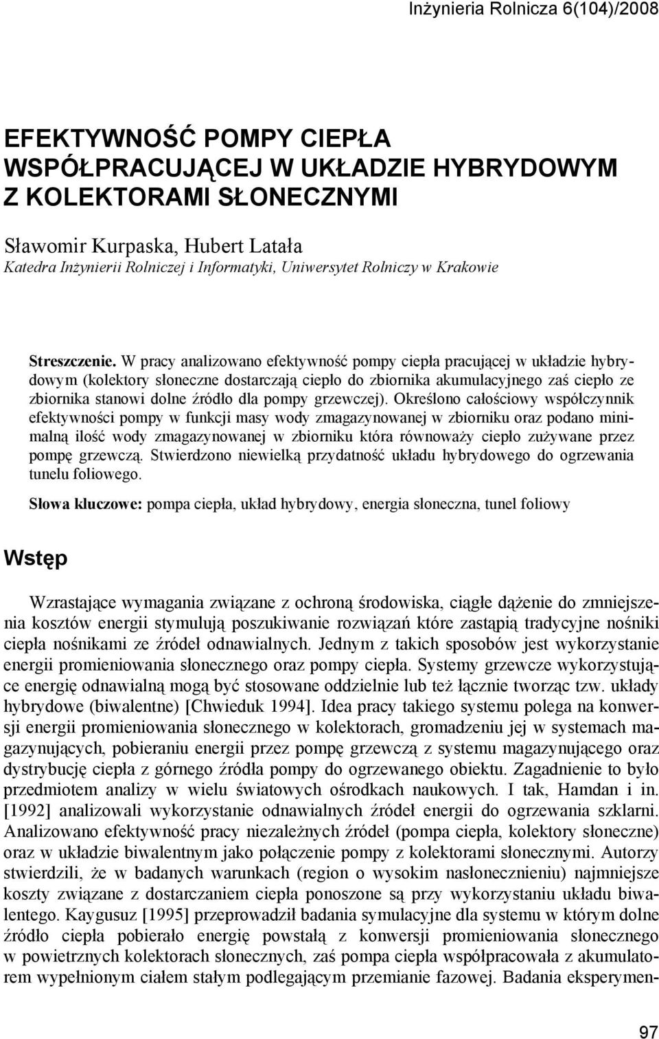 W pracy analizowano efektywność pompy ciepła pracującej w układzie hybrydowym (kolektory słoneczne dostarczają ciepło do zbiornika akumulacyjnego zaś ciepło ze zbiornika stanowi dolne źródło dla
