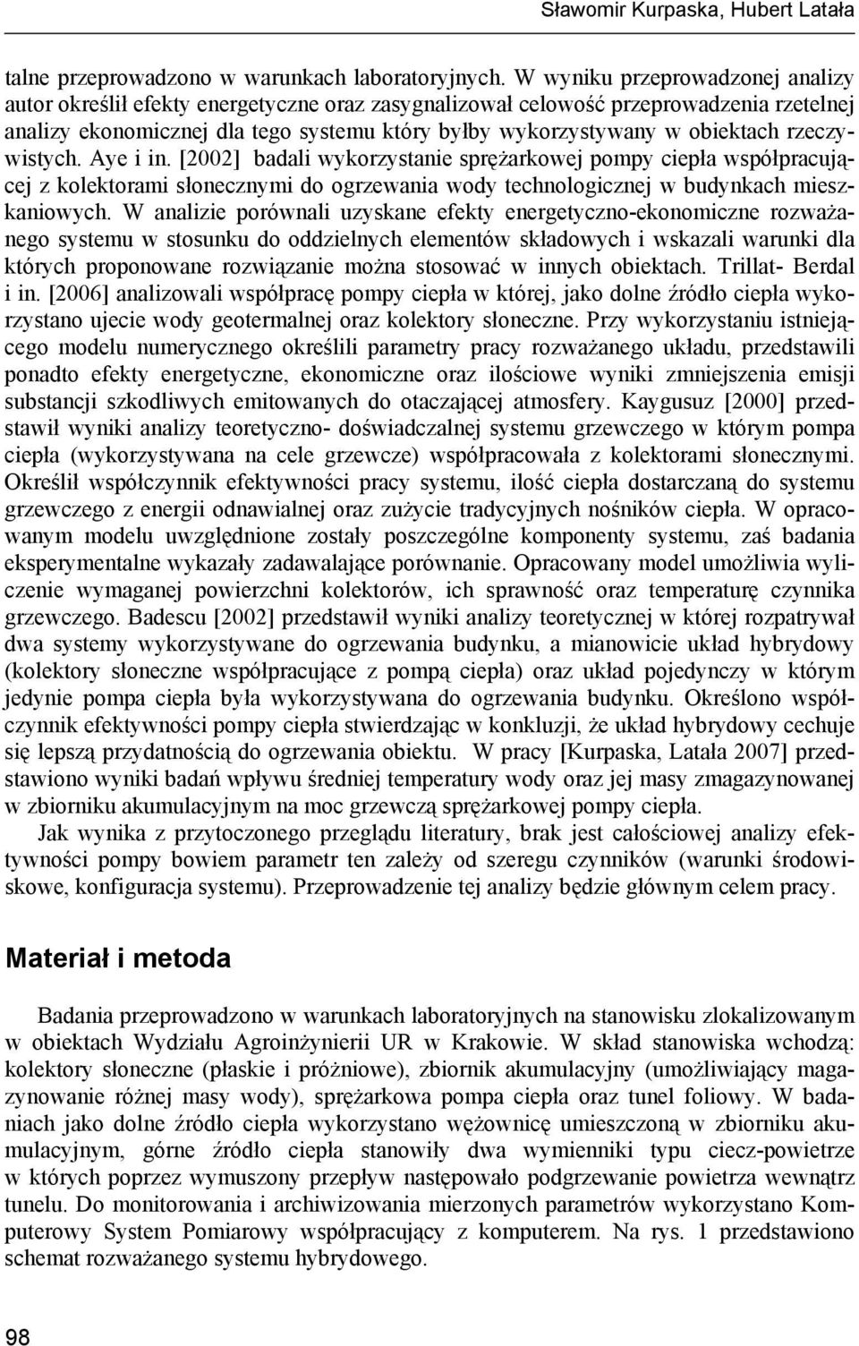 rzeczywistych. Aye i in. [2002] badali wykorzystanie sprężarkowej pompy ciepła współpracującej z kolektorami słonecznymi do ogrzewania wody technologicznej w budynkach mieszkaniowych.