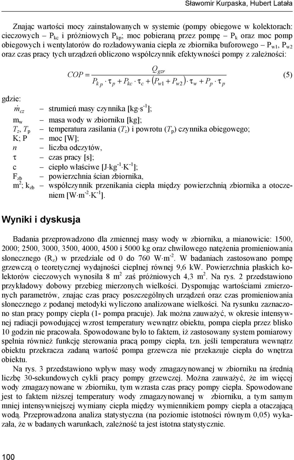 + Q gzr ( Pw 1 + Pw 2) τw + Pp τ p (5) gdzie: m& cz strumień masy czynnika [kg s -1 ]; m w masa wody w zbiorniku [kg]; T z, T p temperatura zasilania (T z ) i powrotu (T p ) czynnika obiegowego; K; P