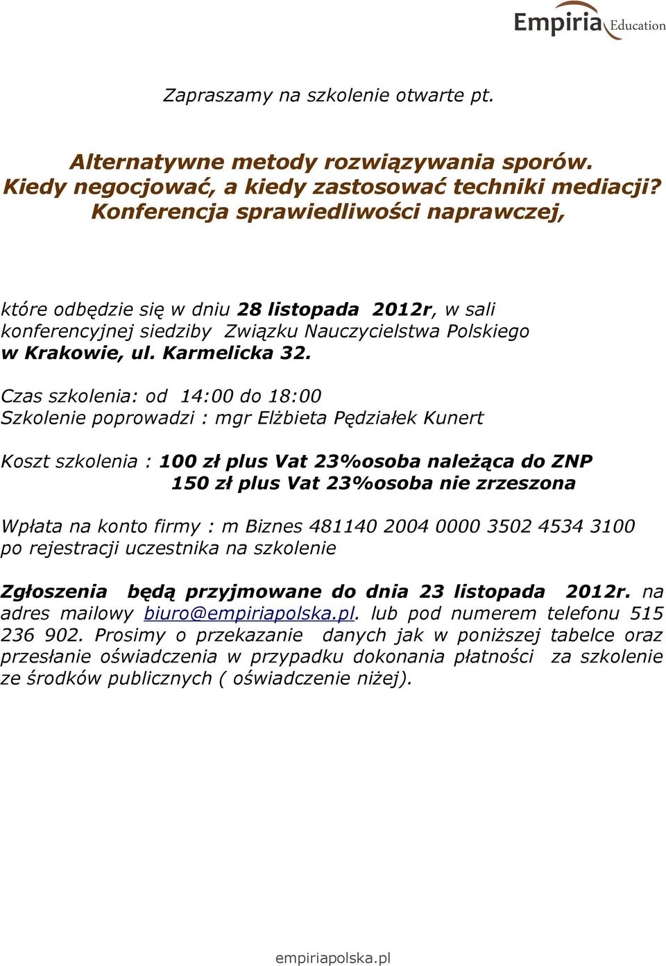 Czas szkolenia: od 14:00 do 18:00 Szkolenie poprowadzi : mgr Elżbieta Pędziałek Kunert Koszt szkolenia : 100 zł plus Vat 23%osoba należąca do ZNP 150 zł plus Vat 23%osoba nie zrzeszona Wpłata na