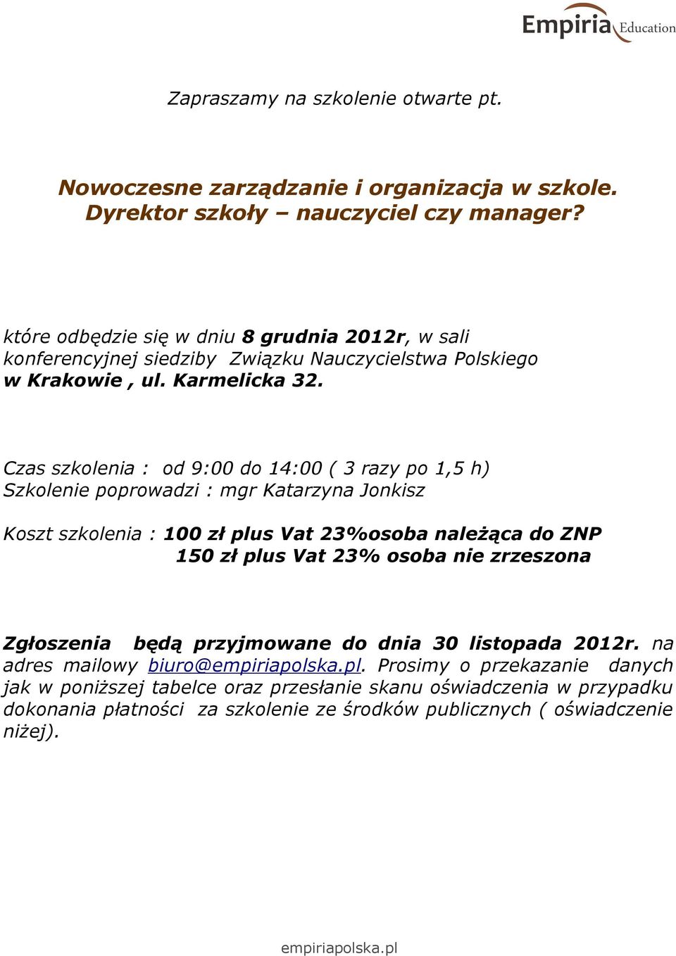 Czas szkolenia : od 9:00 do 14:00 ( 3 razy po 1,5 h) Szkolenie poprowadzi : mgr Katarzyna Jonkisz Koszt szkolenia : 100 zł plus Vat 23%osoba należąca do ZNP 150 zł plus Vat 23%