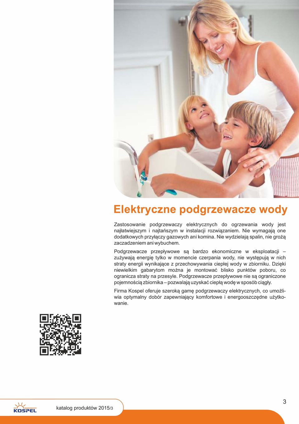 Podgrzewacze przepływowe są bardzo ekonomiczne w eksploatacji zużywają energię tylko w momencie czerpania wody, nie występują w nich straty energii wynikające z przechowywania ciepłej wody w