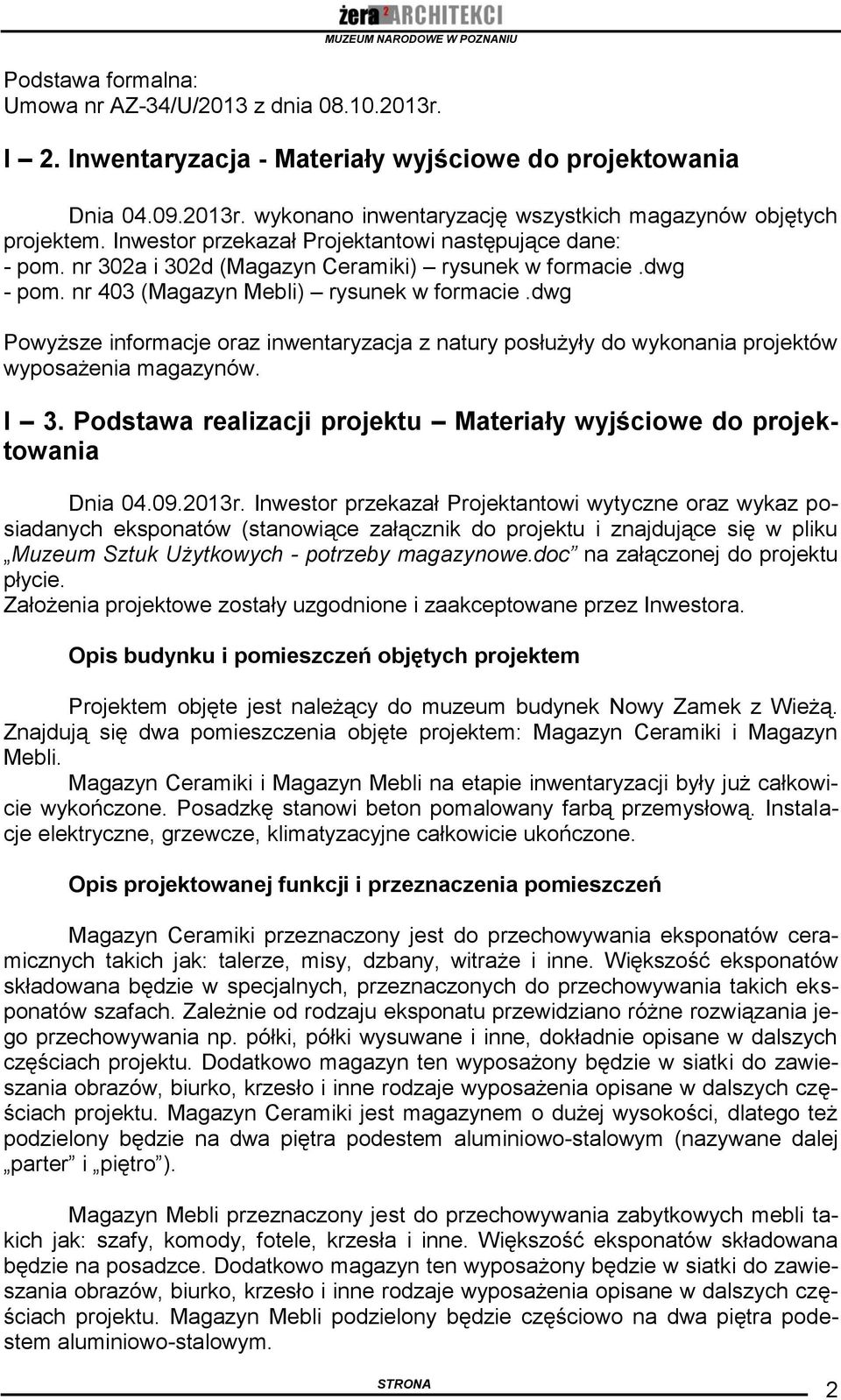 dwg Powyższe informacje oraz inwentaryzacja z natury posłużyły do wykonania projektów wyposażenia magazynów. I 3. Podstawa realizacji projektu Materiały wyjściowe do projektowania Dnia 04.09.2013r.