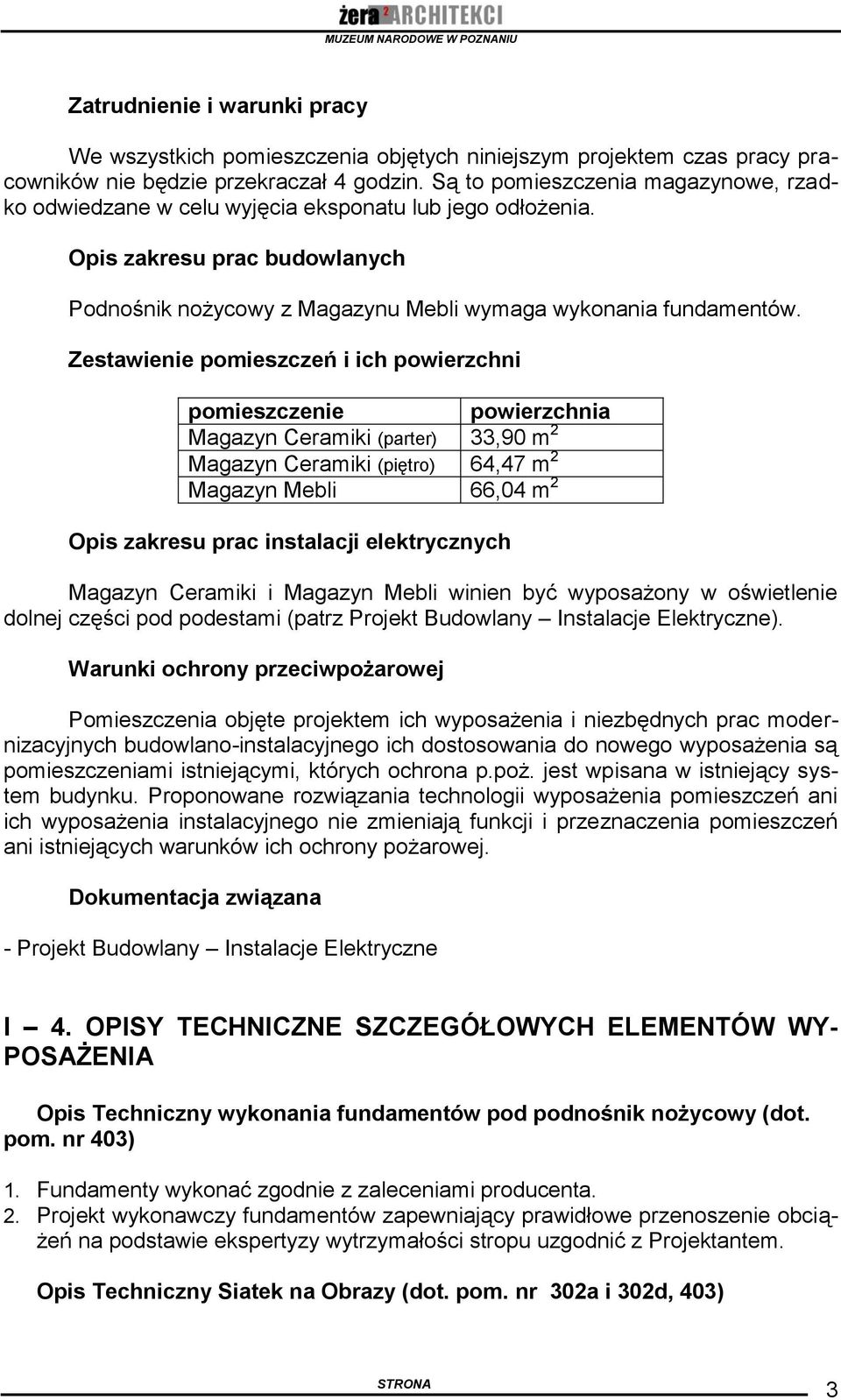 Zestawienie pomieszczeń i ich powierzchni pomieszczenie powierzchnia Magazyn Ceramiki (parter) 33,90 m 2 Magazyn Ceramiki (piętro) 64,47 m 2 Magazyn Mebli 66,04 m 2 Opis zakresu prac instalacji