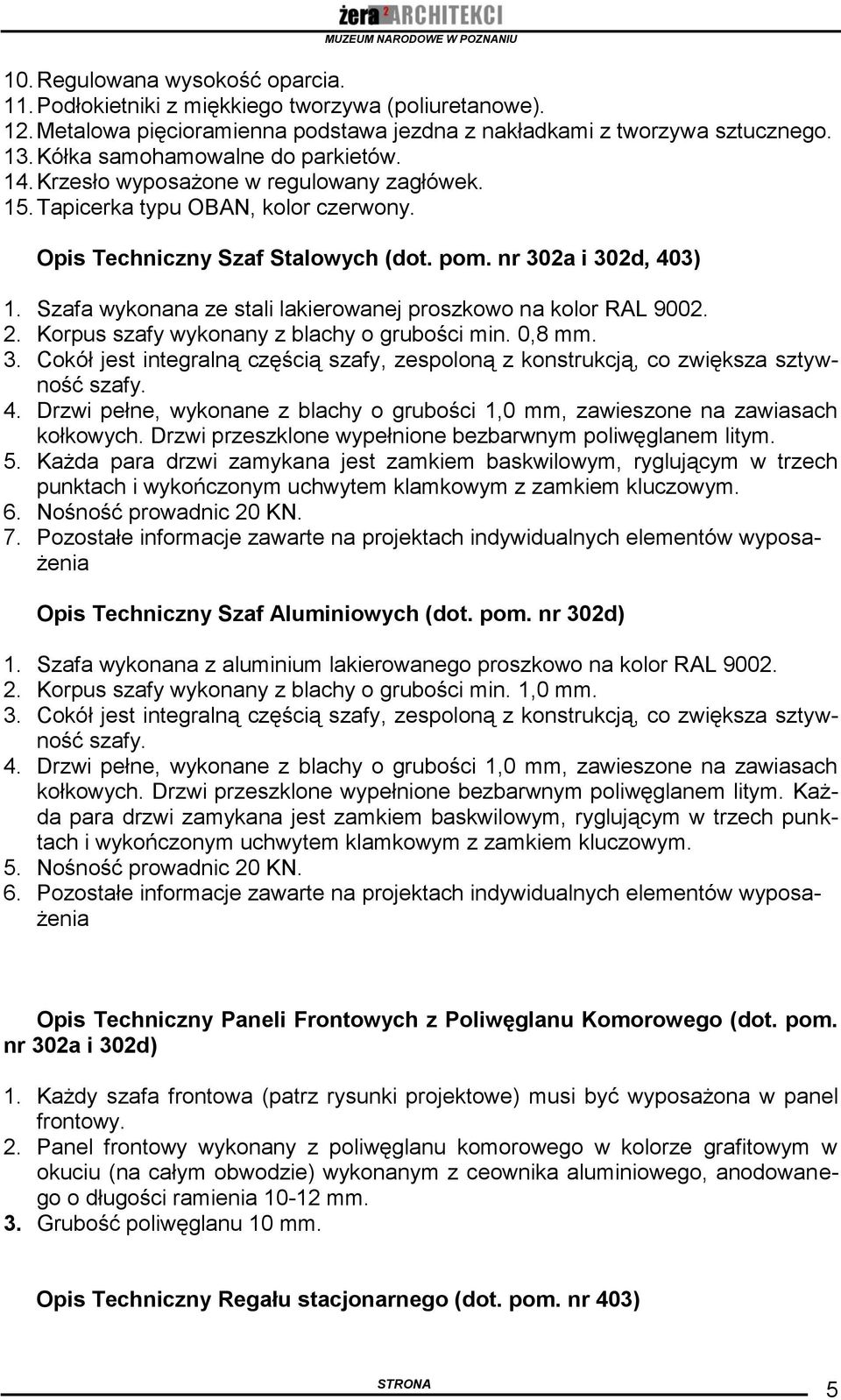 Szafa wykonana ze stali lakierowanej proszkowo na kolor RAL 9002. 2. Korpus szafy wykonany z blachy o grubości min. 0,8 mm. 3.