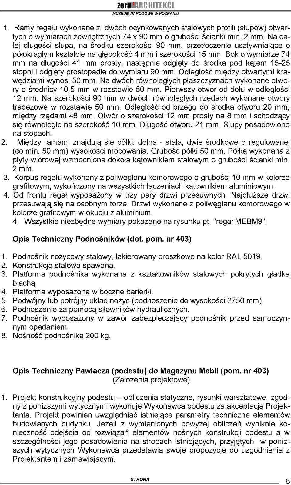Bok o wymiarze 74 mm na długości 41 mm prosty, następnie odgięty do środka pod kątem 15-25 stopni i odgięty prostopadle do wymiaru 90 mm. Odległość między otwartymi krawędziami wynosi 50 mm.