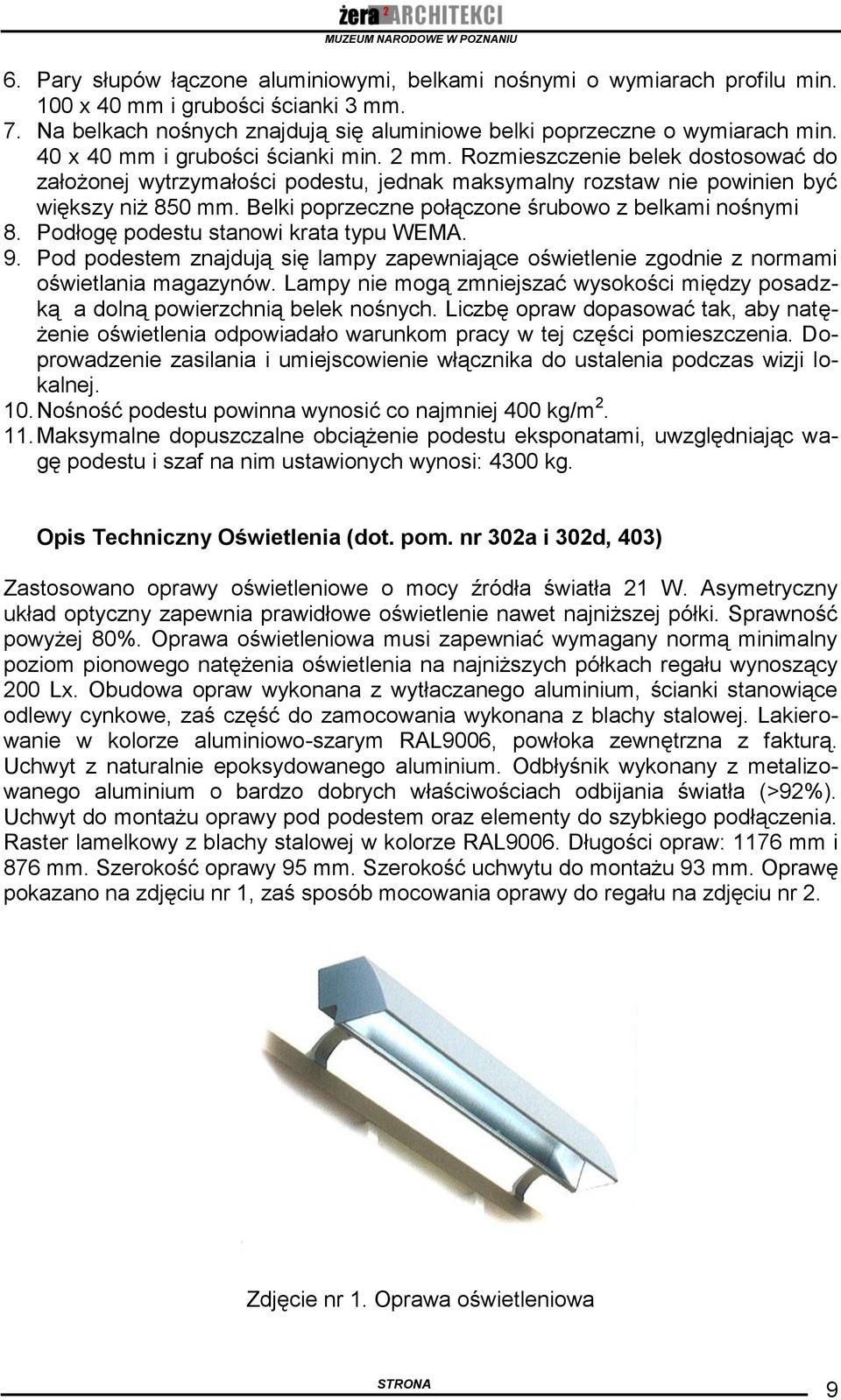 Belki poprzeczne połączone śrubowo z belkami nośnymi 8. Podłogę podestu stanowi krata typu WEMA. 9. Pod podestem znajdują się lampy zapewniające oświetlenie zgodnie z normami oświetlania magazynów.
