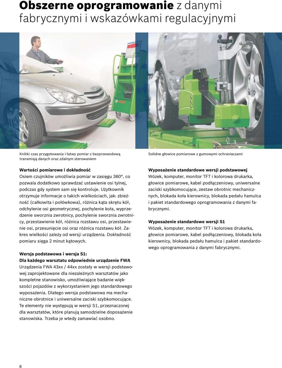 Użytkownik otrzymuje informacje o takich wielkościach, jak: zbieżność (całkowita i połówkowa), różnica kąta skrętu kół, odchylenie osi geometrycznej, pochylenie koła, wyprzedzenie sworznia zwrotnicy,
