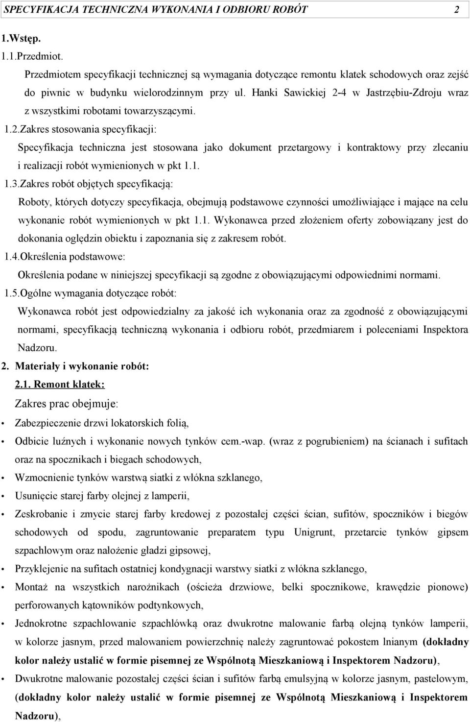 Hanki Sawickiej 2-4 w Jastrzębiu-Zdroju wraz z wszystkimi robotami towarzyszącymi. 1.2.Zakres stosowania specyfikacji: Specyfikacja techniczna jest stosowana jako dokument przetargowy i kontraktowy przy zlecaniu i realizacji robót wymienionych w pkt 1.