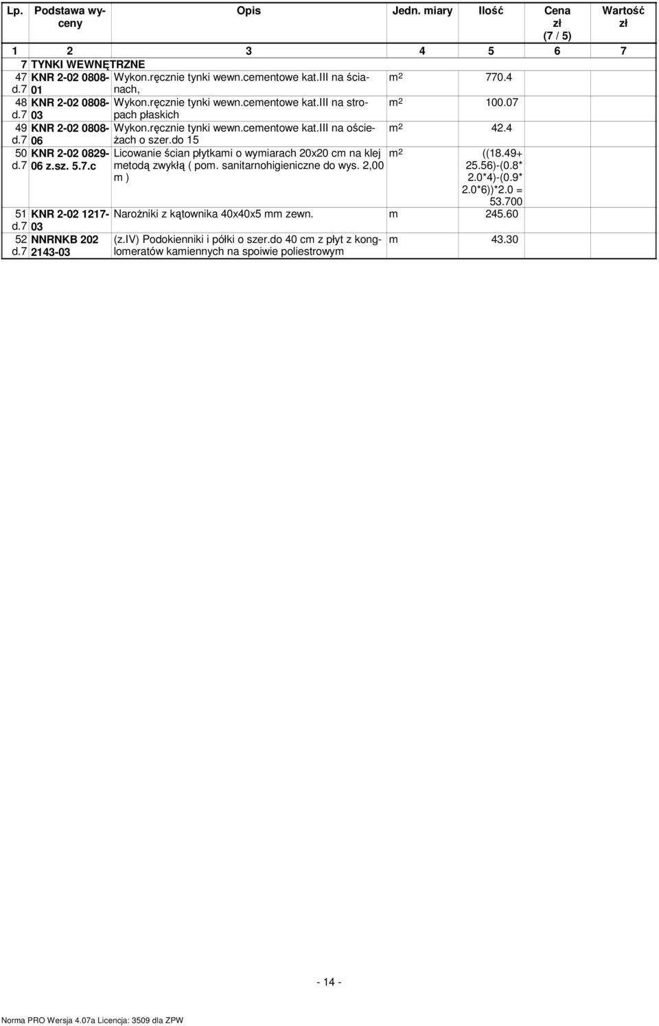 sanitarnohigieniczne do wys. 2,00 m ) ((18.49+ 25.56)-(0.8* 2.0*4)-(0.9* 2.0*6))*2.0 = 53.700 51 KNR 2-02 1217- NaroŜniki z kątownika 40x40x5 mm zewn. 45.60 d.7 03 52 NNRNKB 202 d.