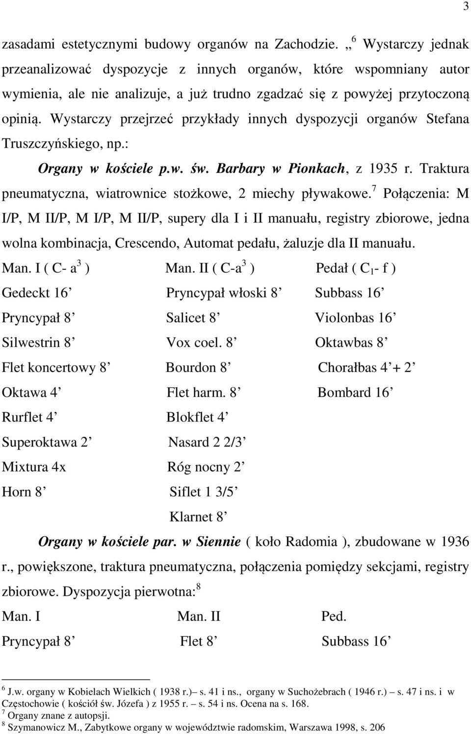 Wystarczy przejrzeć przykłady innych dyspozycji organów Stefana Truszczyńskiego, np.: Organy w kościele p.w. św. Barbary w Pionkach, z 1935 r.