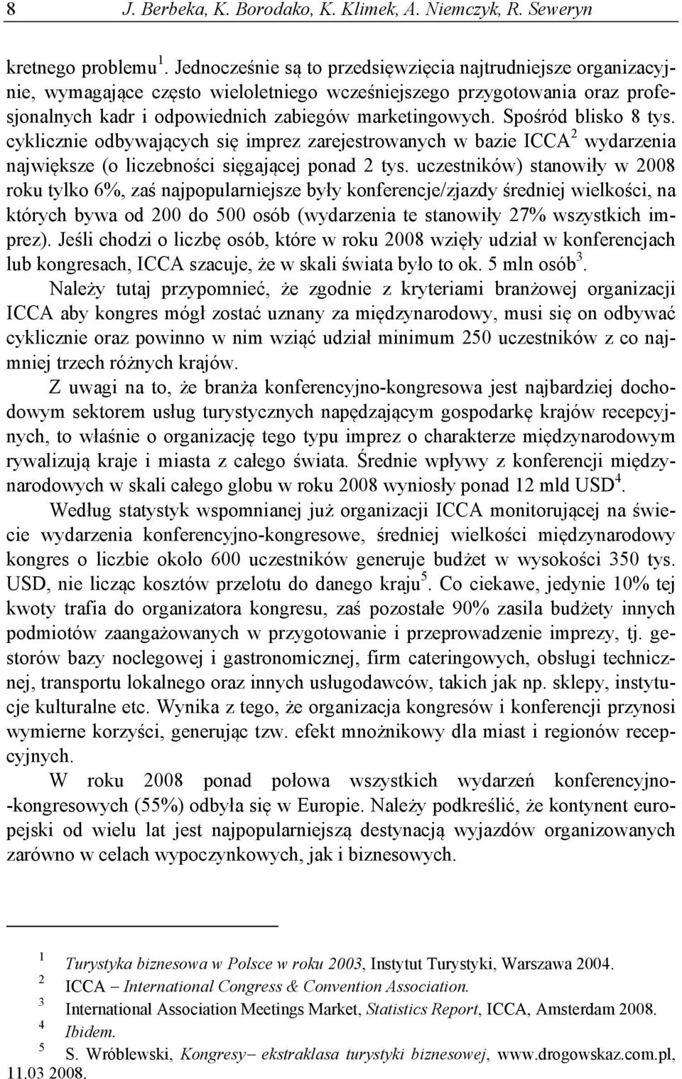 Spośród blisko 8 tys. cyklicznie odbywających się imprez zarejestrowanych w bazie ICCA 2 wydarzenia największe (o liczebności sięgającej ponad 2 tys.