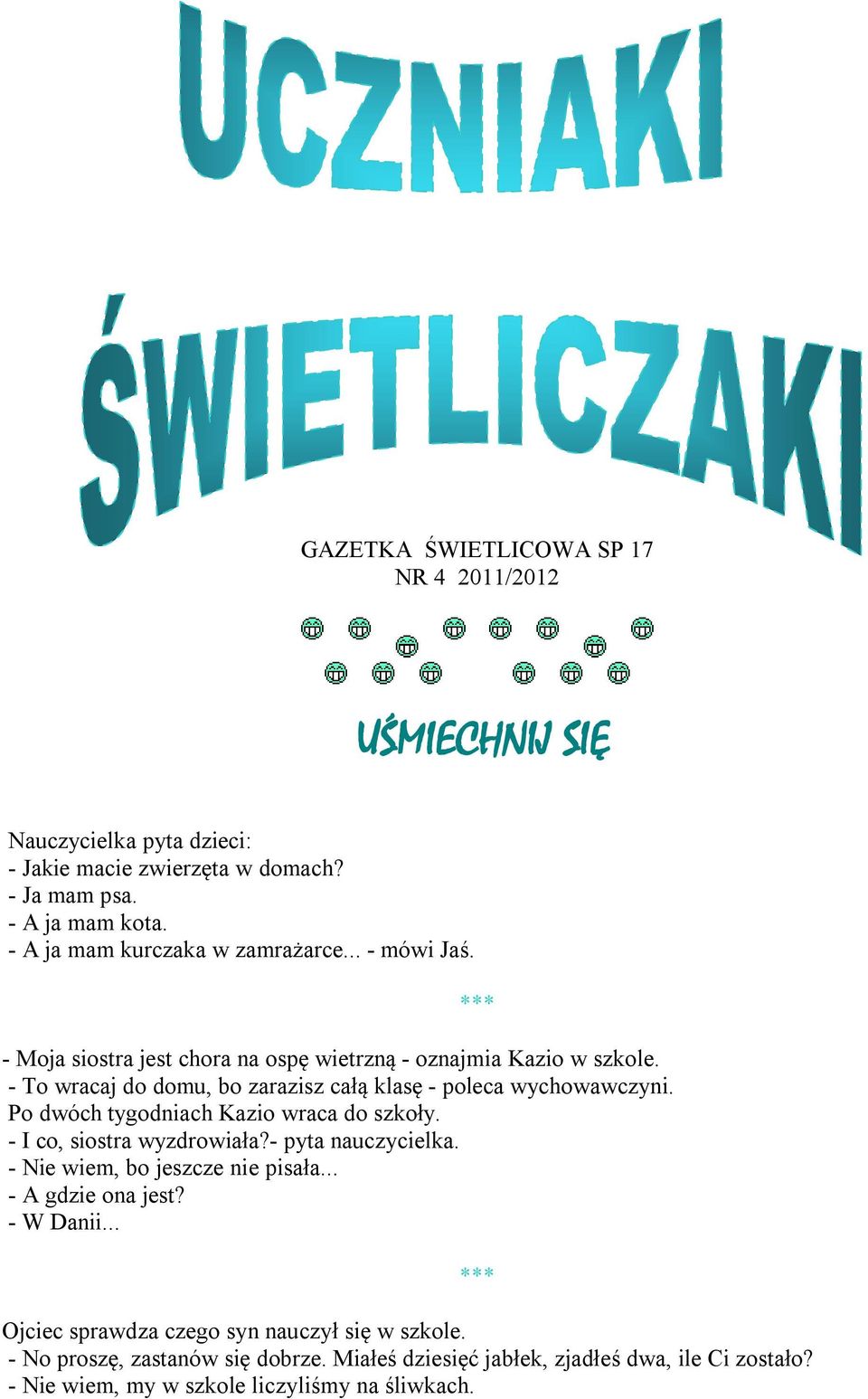 - To wracaj do domu, bo zarazisz całą klasę - poleca wychowawczyni. Po dwóch tygodniach Kazio wraca do szkoły. - I co, siostra wyzdrowiała?- pyta nauczycielka.