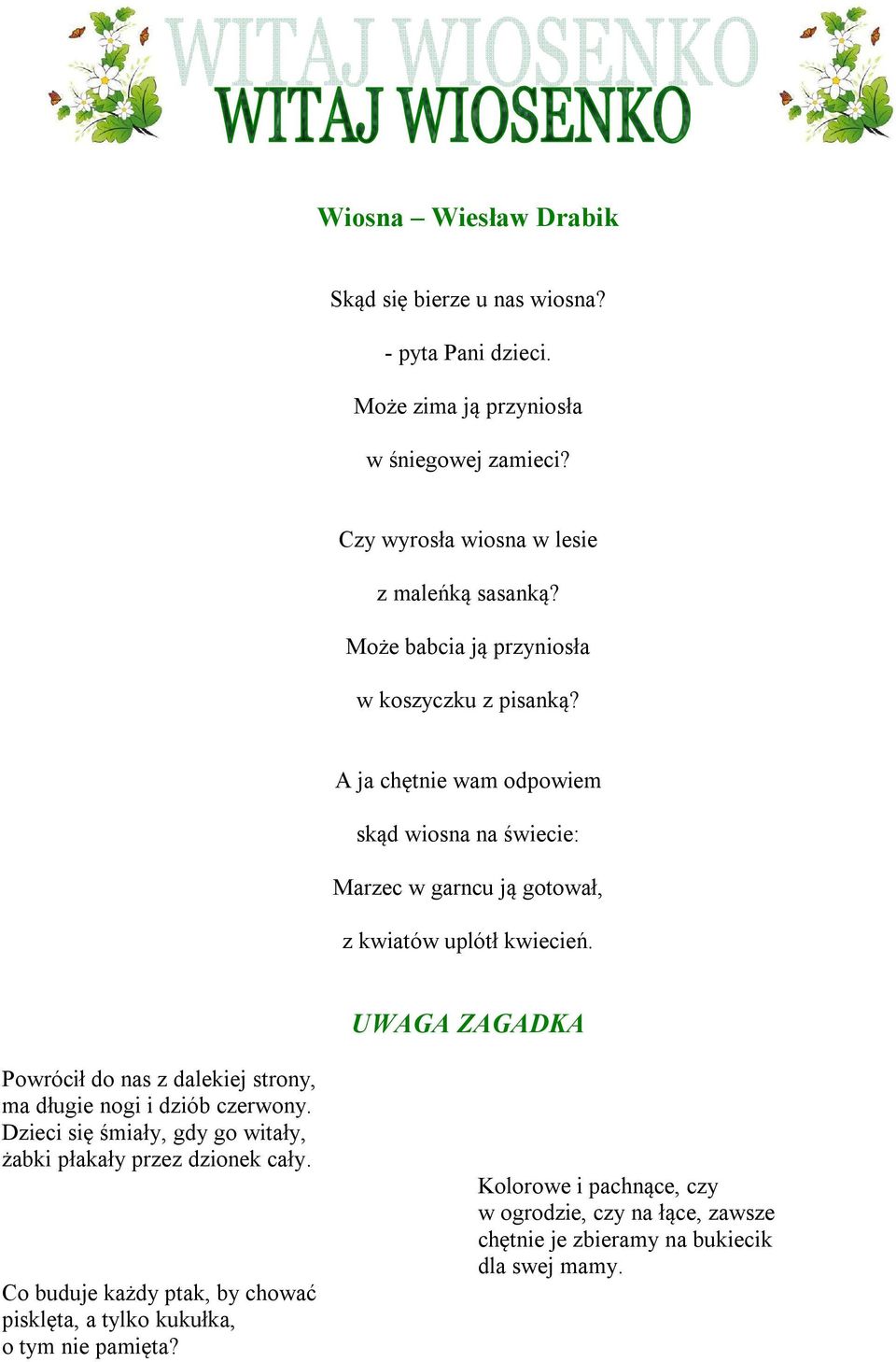 UWAGA ZAGADKA Powrócił do nas z dalekiej strony, ma długie nogi i dziób czerwony. Dzieci się śmiały, gdy go witały, żabki płakały przez dzionek cały.