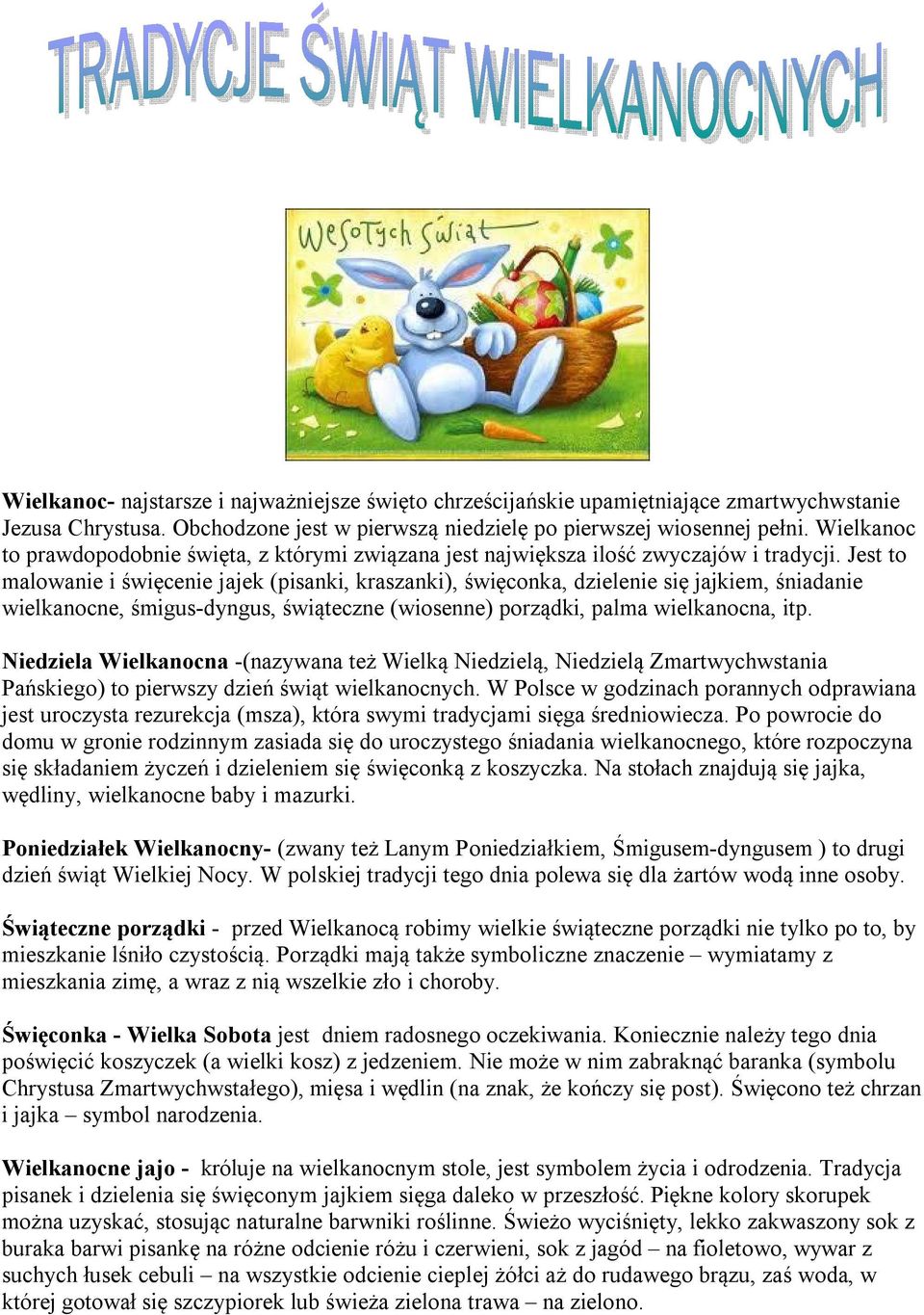Jest to malowanie i święcenie jajek (pisanki, kraszanki), święconka, dzielenie się jajkiem, śniadanie wielkanocne, śmigus-dyngus, świąteczne (wiosenne) porządki, palma wielkanocna, itp.