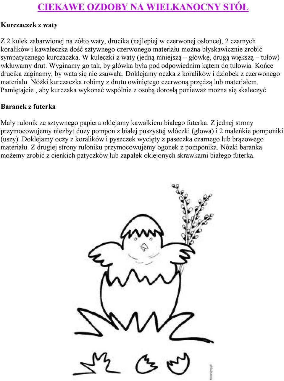 Wyginamy go tak, by główka była pod odpowiednim kątem do tułowia. Końce drucika zaginamy, by wata się nie zsuwała. Doklejamy oczka z koralików i dziobek z czerwonego materiału.