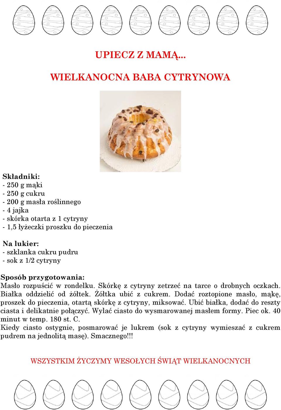 pudru - sok z 1/2 cytryny Sposób przygotowania: Masło rozpuścić w rondelku. Skórkę z cytryny zetrzeć na tarce o drobnych oczkach. Białka oddzielić od żółtek. Żółtka ubić z cukrem.