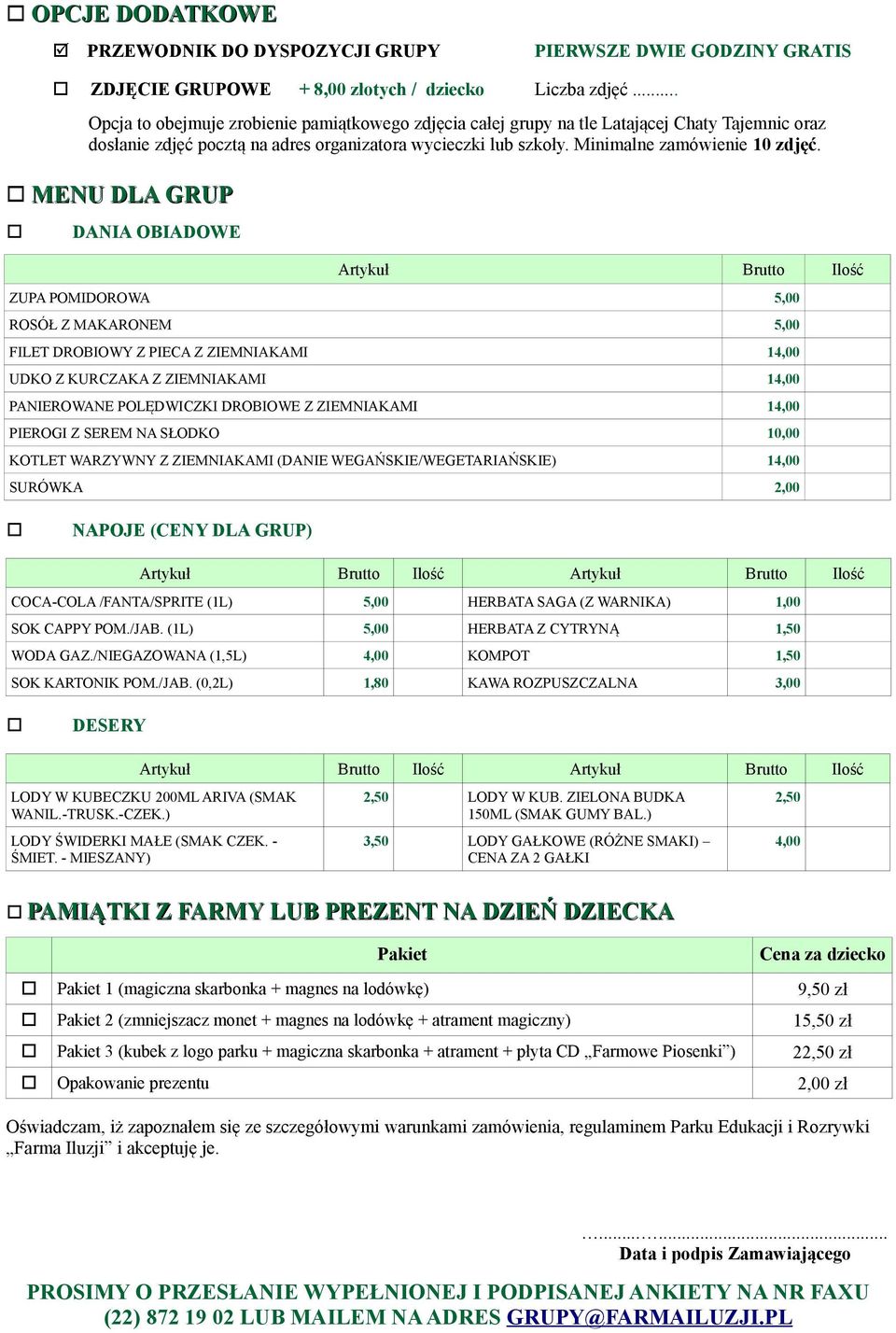 MENU DLA GRUP DANIA OBIADOWE Artykuł Brutto Ilość ZUPA POMIDOROWA 5,00 ROSÓŁ Z MAKARONEM 5,00 FILET DROBIOWY Z PIECA Z ZIEMNIAKAMI 14,00 UDKO Z KURCZAKA Z ZIEMNIAKAMI 14,00 PANIEROWANE POLĘDWICZKI