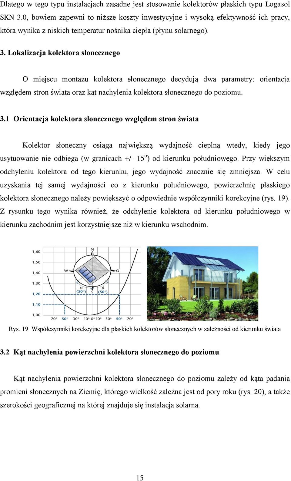 Lokalizacja kolektora słonecznego O miejscu montażu kolektora słonecznego decydują dwa parametry: orientacja względem stron świata oraz kąt nachylenia kolektora słonecznego do poziomu. 3.